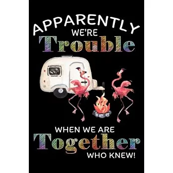 Apparently We’’re Trouble When We Are Together Who Knew!: Perfect RV Journal/Camping Diary or Gift for Campers: Over 120 Pages with Prompts for Writing