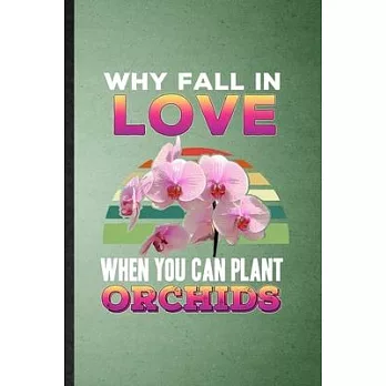 Why Fall in Love When You Can Plant Orchids: Lined Notebook For Orchid Florist Gardener. Ruled Journal For Gardening Plant Lady. Unique Student Teache