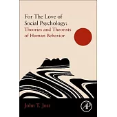 For the Love of Social Psychology: Essays on the Study of Human Nature: Social Psychology’’s Theories and Theorists