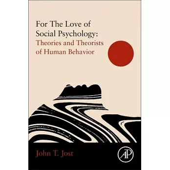 For the Love of Social Psychology: Essays on the Study of Human Nature: Social Psychology’’s Theories and Theorists