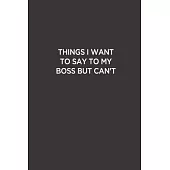 Things I Want to Say to my Boss But can’’t: Funny Lined Notebook/ Journal For Encourage Motivation, Empathy Motivating Behavior, Inspirational Saying U