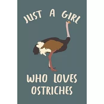 Just A Girl Who Loves Ostriches: Ostrich Journal For Girls And Women, Perfect For Work Or Home, Ostrich Gifts for Teen Girls And Adults.