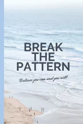 BREAK THE PATTERN - Believe You Can And You Will - Notebook: signed Notebook/Journal Book to Write in, (6