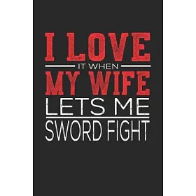 博客來-I Love It When My Wife Lets Me Sword Fight: Notebook, Sketch Book,  Diary and Journal with 120 dot grid pages 6x9 Funny Gift for Sword Fight  Fans and C