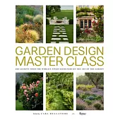 Garden Design Master Class: 100 Lessons from the World’’s Finest Designers on the Art of the Garden