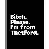 Bitch, Please. I’’m From Thetford.: A Vulgar Adult Composition Book for a Native Thetford England, United Kingdom Resident