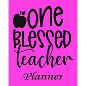 One Blessed Teacher Planner: Daily, Weekly and Monthly Teacher Planner - Academic Year Lesson Plan and Record Book Teacher Agenda For Class Organiz