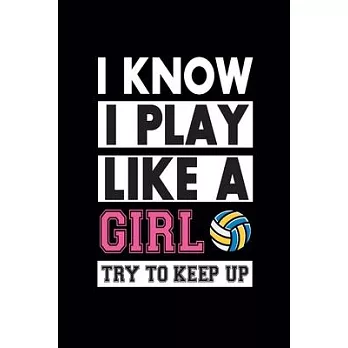 I know I Play Like A Girl Try To Keep Up: Cute Volleyball Notebook - Blank Lined Journal Gift Ideas for Volleyball Lover (120 pages, Lined, 6x9)