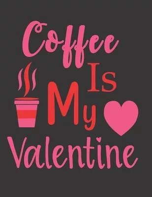 Coffee Is My Valentine Notebook Journal: Vol. 2 I Love You Because The Entire Universe Conspired To Help Me Find You Valentine’’s Day Notebook Journal