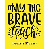 Only The Brave Teach Teachers Planner: Daily, Weekly and Monthly Teacher Planner - Academic Year Lesson Plan and Record Book Teacher Agenda For Class