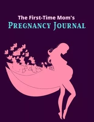 The First-Time Mom’’s Pregnancy Journal: A Week-by-Week Activities Guide for the First Time moms, 42 Week Pregnancy Journal - Unique Baby Shower Gift F