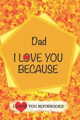 Dad I Love You Because /Love Cover Themes: What I love About You Gift Book: Prompted Fill-in the Blank Gratitud 6x9 Journal/ Tons of Reasons Why I Lov