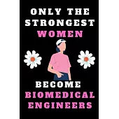 Only The Strongest Women become biomedical Engineers: funny Lined Rulled Journal Composition Notebook Organizer Gifts birthday for Engineers biomedica