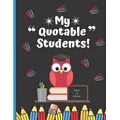 My Quotable Students: Unique Teacher Journal - All The Funny Things My Students Say - Teacher Keepsake Gift Notebook 8.5 x 11 Inches.