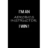 I’’m an Aerobics Instructor I Win !: Gifts For Aerobics Instructors - Blank Lined Notebook Journal - (6 x 9 Inches) - 120 Pages