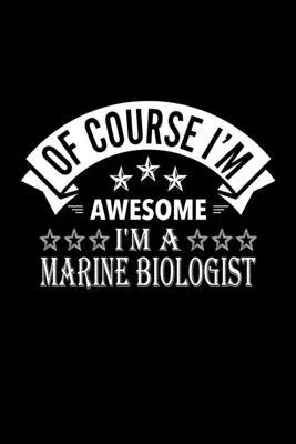 Of Course I’’m Awesome I’’m A Marine Biologist: Lined Journal, 120 Pages, 6x9 Sizes, Funny Marine Biologist Notebook Gift For Marine Biologists