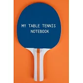 My table Tennis Notebook: Table Tennis Notebook for Ping Pong Players, Blank Lined Journal to Write In, Table Tennis Sport Player Gift