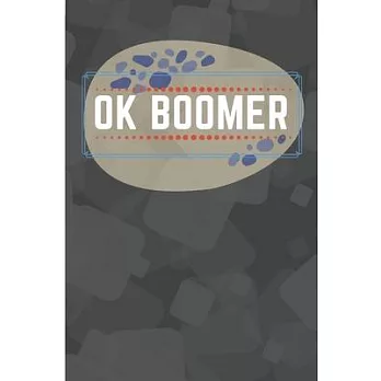 OK Boomer Notebook: 120 Pages, 6 x 9 Inch Lined Rulled Composition Notebook Funny Boomer, Millenial Gen X Y Z Journal