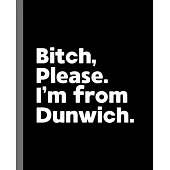 Bitch, Please. I’’m From Dunwich.: A Vulgar Adult Composition Book for a Native Dunwich England, United Kingdom Resident