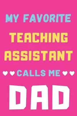 My Favorite Teaching Assistant Calls Me Dad: lined notebook, Teaching Assistant Gift