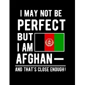 I May Not Be Perfect But I Am Afghan And That’’s Close Enough!: Funny Notebook 100 Pages 8.5x11 Notebook Afghan Family Heritage Afghanistan Gifts