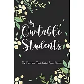 My Quotable Students: 6X9 inches, 100 pages with students particular writing space, A Teacher Journal to Record and Collect Kids Unforgettab