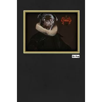 Sir Pug: Regal Royal Dog Pet Period Costume Art Portrait Picture Journal Book Small Size For Black Pedigree Breed Owner Design