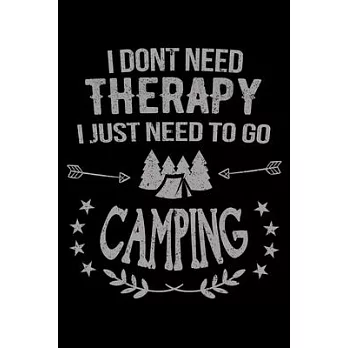 I Don’’t Need Therapy I Just Need To Go Camping: Perfect RV Journal/Camping Diary or Gift for Campers: Over 120 Pages with Prompts for Writing: Capture