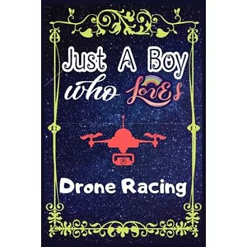 Just A Boy Who Loves Drone Racing: Gift for Drone Racing Lovers, Drone Racing Lovers Journal / New Year Gift/Notebook / Diary / Thanksgiving / Christm