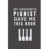 My Favourite Pianist Gave Me This Book: Funny Gift from Panist To Customers, Friends and Family - Pocket Lined Notebook To Write In