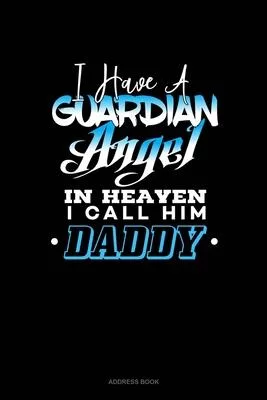 I Have A Guardian Angel In Heaven I Call Him Daddy: Address Book