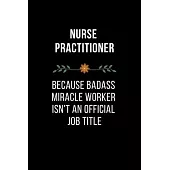 Nurse Practitioner Because Badass Miracle Worker Isn’’t An Official Job Title: Quotes Notebook Christmas Gift for Nurse, Inspirational Thoughts and Wri