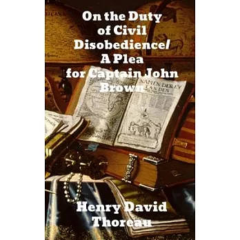 On the Duty of Civil Disobedience/A Plea for Captain John Brown