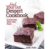 Heal Your Gut, Dessert Cookbook: Gluten Free, Dairy Free, Paleo, Clean Eating, Healthy Desserts