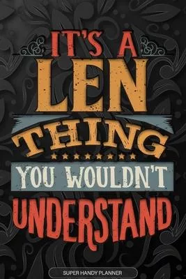 It’’s A Len Thing You Wouldn’’t Understand: Len Name Planner With Notebook Journal Calendar Personal Goals Password Manager & Much More, Perfect Gift Fo