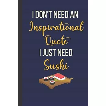 I Don’’t Need An Inspirational Quote I Just Need Sushi: Inspirational Notebook/ Journal 120 Pages (6＂x 9＂)