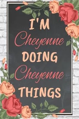 I’’m Cheyenne Doing Cheyenne Things personalized name notebook for girls and women: Personalized Name Journal Writing Notebook For Girls, women, girlfr