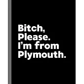 Bitch, Please. I’’m From Plymouth.: A Vulgar Adult Composition Book for a Native Plymouth England, United Kingdom Resident