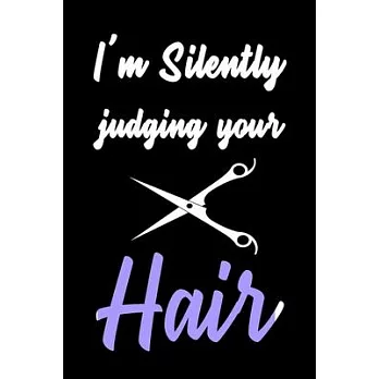 I’’m Silently Judging You Hair: Blank Lined Notebook/Journal For Hairdressers, Gifts For Hair Stylists, Hairdressers, Women (6＂ x 9＂) Hairdresser Clie