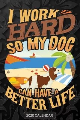 I Work Hard So My Dog Can Have A Better Life: Cavalier King Charles Spaniel 2020 Calendar - Customized Gift For Cavalier King Charles Spaniel Dog Owne