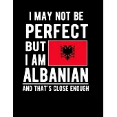 I May Not Be Perfect But I Am Albanian And That’’s Close Enough: Funny Notebook 100 Pages 8.5x11 Notebook Albanian Family Heritage Albania Gifts