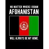 No Matter Where I Roam Afghanistan Will Always Be My Home: Afghanistan Family Heritage 8.5x11 Blank Lined Notebook Afghanistan Flag Afghanistan Gifts