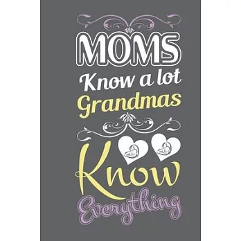 Moms know a lot GrandMas knows everything: Note Book lined pages Great gift idea 6x9 in @ 100 pages