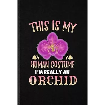 This Is My Human Costume I’’m Really an Orchid: Funny Orchid Florist Gardener Lined Notebook/ Blank Journal For Gardening Plant Lady, Inspirational Say