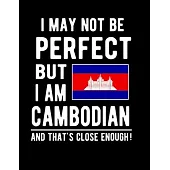 I May Not Be Perfect But I Am Cambodian And That’’s Close Enough!: Funny Notebook 100 Pages 8.5x11 Notebook Cambodian Family Heritage Cambodia Gifts