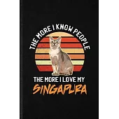 The More I Know People the More I Love My Singapura: Funny Blank Lined Notebook/ Journal For Pet Kitten Trainer, Singapura Cat Owner, Inspirational Sa