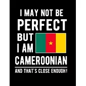 I May Not Be Perfect But I Am Cameroonian And That’’s Close Enough!: Funny Notebook 100 Pages 8.5x11 Notebook Cameroon Family Heritage African Gifts