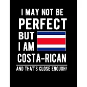 I May Not Be Perfect But I Am Costa-Rican And That’’s Close Enough!: Funny Notebook 100 Pages 8.5x11 Notebook Costa-Rican Family Heritage Costa Rica Gi