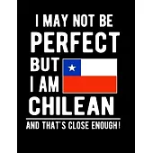 I May Not Be Perfect But I Am Chilean And That’’s Close Enough!: Funny Notebook 100 Pages 8.5x11 Notebook Chilean Family Heritage Chile Gifts