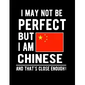 I May Not Be Perfect But I Am Chinese And That’’s Close Enough!: Funny Notebook 100 Pages 8.5x11 Notebook Chinese Family Heritage China Gifts